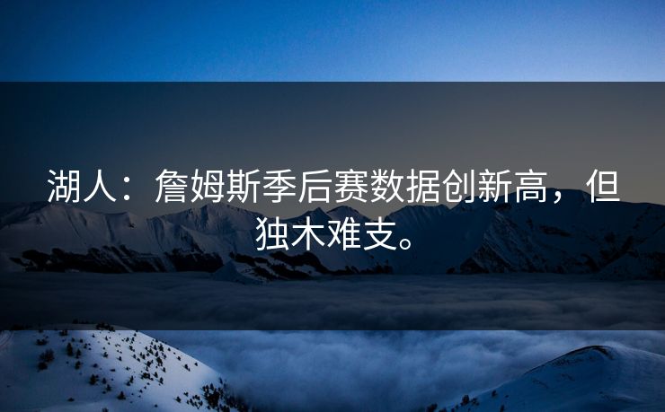 湖人：詹姆斯季后赛数据创新高，但独木难支。